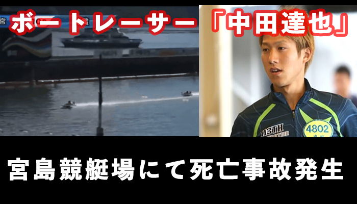 ボートレーサー「中田達也(なかたたつや)選手」。宮島競艇場にて死亡事故が発生。事故の原因は？TwitteやSNSの反応は？